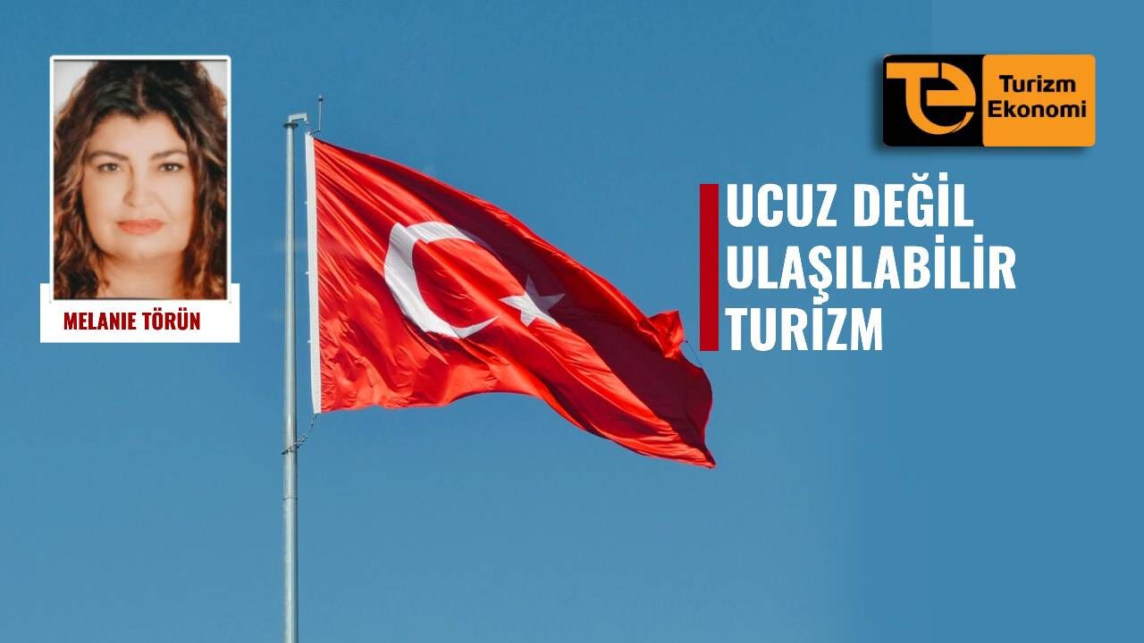 Melanie Törün yazdı: Türk turizminde güven bunalımı ve fiyat çıkmazı